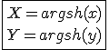 \fbox{X=argsh(x)\\Y=argsh(y)}